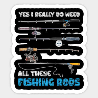 Yes I Really Do Need All These Fishing Rods Sticker